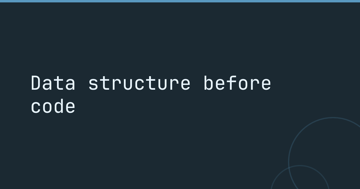 Data structure before code